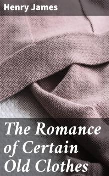 Читать The Romance of Certain Old Clothes - Генри Джеймс