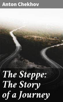 Читать The Steppe: The Story of a Journey - Anton Chekhov