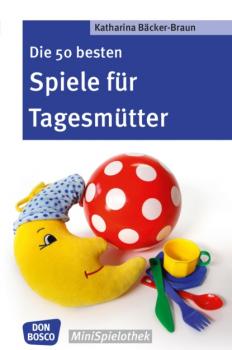 Читать Die 50 besten Spiele für Tagesmütter und Tagesväter - eBook - Katharina Bäcker-Braun