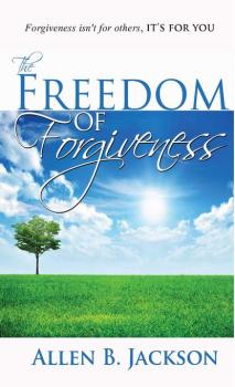 Читать The Freedom of Forgiveness - Allen B. Jackson