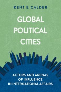 Читать Global Political Cities - Kent E. Calder