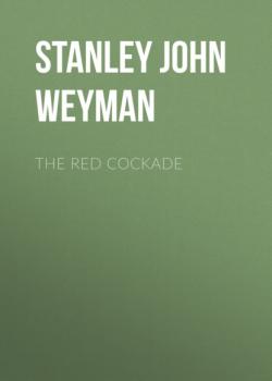 Читать The Red Cockade - Stanley John Weyman
