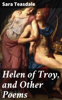 Читать Helen of Troy, and Other Poems - Sara Teasdale