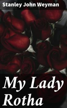 Читать My Lady Rotha - Stanley John Weyman