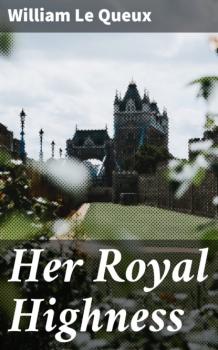 Читать Her Royal Highness - William Le Queux