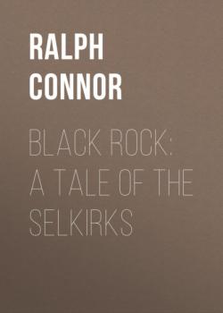 Читать Black Rock: A Tale of the Selkirks - Ralph Connor