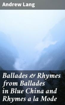 Читать Ballades & Rhymes from Ballades in Blue China and Rhymes a la Mode - Andrew Lang