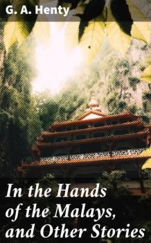 Читать In the Hands of the Malays, and Other Stories - G. A. Henty