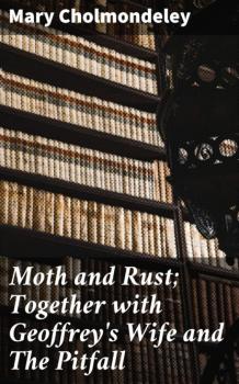 Читать Moth and Rust; Together with Geoffrey's Wife and The Pitfall - Mary Cholmondeley