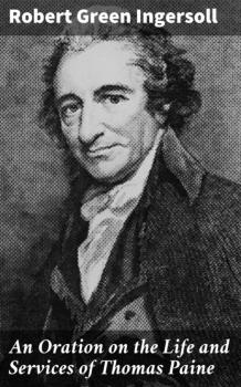 Читать An Oration on the Life and Services of Thomas Paine - Robert Green Ingersoll