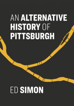 Читать An Alternative History of Pittsburgh - ed