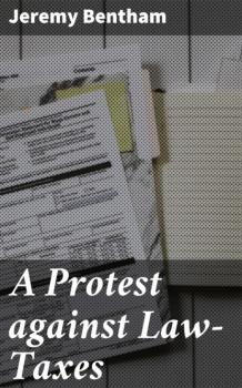 Читать A Protest against Law-Taxes - Jeremy Bentham