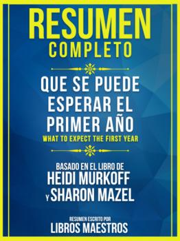 Читать Resumen Completo: Que Se Puede Esperar El Primer Año (What To Expect The First Year) - Basado En El Libro De Heidi Murkoff Y Sharon Mazel - Libros Maestros