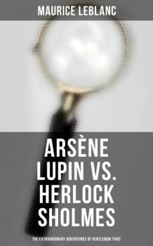 Читать Arsène Lupin vs. Herlock Sholmes: The Extraordinary Adventures of Gentleman Thief - Морис Леблан