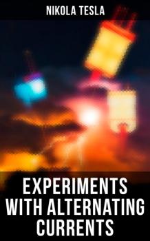 Читать Experiments with Alternating Currents - Nikola Tesla