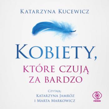 Читать Kobiety, które czują za bardzo - Katarzyna Kucewicz