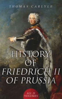 Читать History of Friedrich II of Prussia (All 21 Volumes) - Томас Карлейль