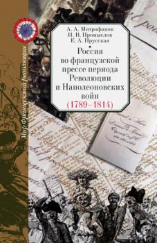 Читать Россия во французской прессе периода Революции и Наполеоновских войн (1789–1814) - А. А. Митрофанов