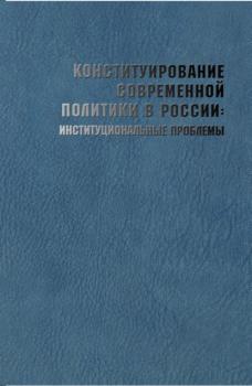 Читать Конституирование современной политики в России: институциональные проблемы - Коллектив авторов