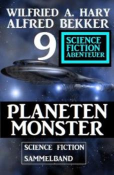 Читать Planetenmonster : 9 Science Fiction Abenteuer Sammelband - Alfred Bekker