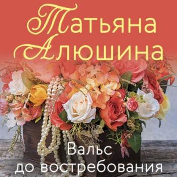 Читать Вальс до востребования - Татьяна Алюшина