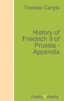 Читать History of Friedrich II of Prussia - Appendix - Томас Карлейль