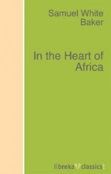Читать In the Heart of Africa - Samuel White Baker