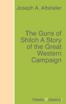 Читать The Guns of Shiloh A Story of the Great Western Campaign - Joseph A. Altsheler