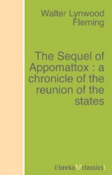 Читать The Sequel of Appomattox : a chronicle of the reunion of the states - Walter L. Fleming