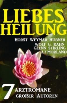 Читать Liebesheilung: 7 Arztromane großer Autoren - A. F. Morland