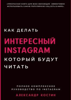 Читать Как делать интересный Instagram, который будут читать - Александр Александрович Костин