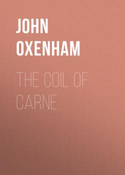 Читать The Coil of Carne - John Oxenham