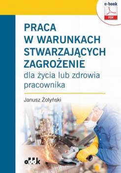 Читать Praca w warunkach stwarzających zagrożenie dla życia lub zdrowia pracownika (e-book) - Dr Hab. Janusz Żołyński