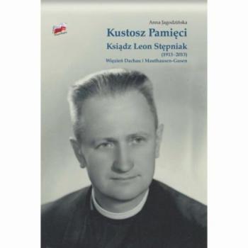 Читать Kustosz Pamięci. Ksiądz Leon Stępniak (1913-2013). Więzień Dachau i Mauthausen-Gusen - Anna Jagodzińska