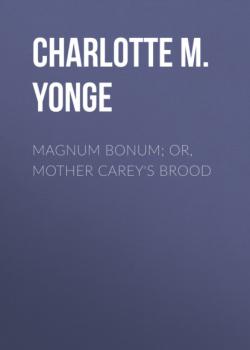 Читать Magnum Bonum; Or, Mother Carey's Brood - Charlotte M. Yonge