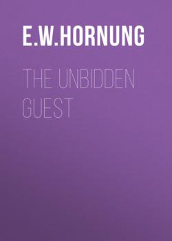 Читать The Unbidden Guest - E. W. Hornung