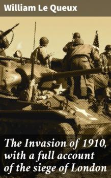 Читать The Invasion of 1910, with a full account of the siege of London - William Le Queux