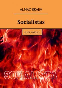 Читать Socialistas. Élite. Parte 2 - Almaz Braev