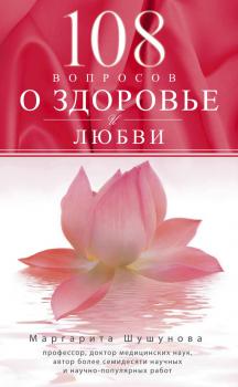 Читать 108 вопросов о здоровье и любви - Маргарита Шушунова