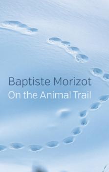 Читать On the Animal Trail - Baptiste Morizot