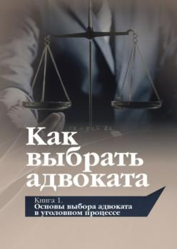Читать Как выбрать адвоката. Книга 1. Основы выбора адвоката в уголовном процессе - Виталий Савцов