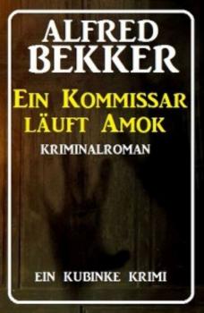 Читать Ein Kommissar läuft Amok: Ein Kubinke Krimi - Alfred Bekker