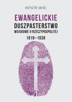 Читать Ewangelickie Duszpasterstwo Wojskowe II Rzeczypospolitej 1919-1939 - Krzysztof Jan Rej