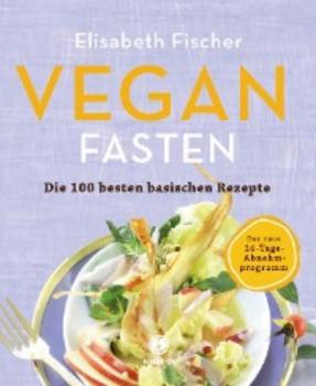 Читать Vegan Fasten – Die 100 besten basischen Rezepte - Elisabeth Fischer