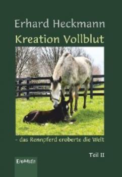 Читать Kreation Vollblut – das Rennpferd eroberte die Welt - Erhard Heckmann