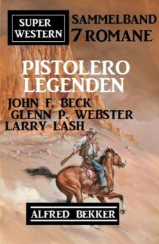 Читать Pistolero-Legenden: Super Western Sammelband 7 Romane - Alfred Bekker
