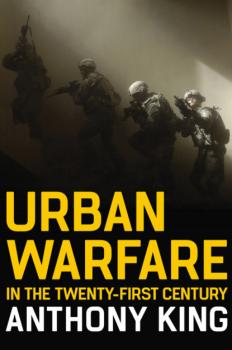 Читать Urban Warfare in the Twenty-First Century - Anthony  King
