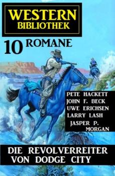Читать Die Revolverreiter von Dodge City: Western Bibliothek 10 Romane - Pete Hackett