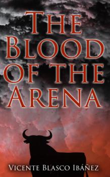 Читать The Blood of the Arena - Vicente Blasco Ibanez