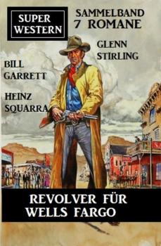 Читать Revolver für Wells Fargo: Super Western Sammelband 7 Romane  - Glenn Stirling